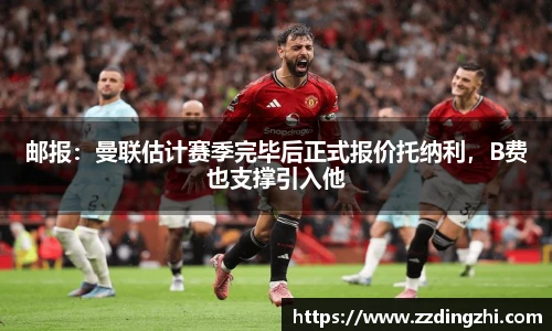 邮报：曼联估计赛季完毕后正式报价托纳利，B费也支撑引入他